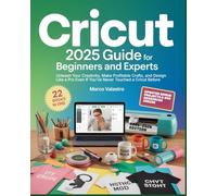 Cricut 2025 Guide for Beginners and Experts: A Complete Illustrated Masterclass to Master Cricut Maker 3, Explore 3, Joy Xtra, & Design Space - ... Customize, and Sell Crafts with Confidence