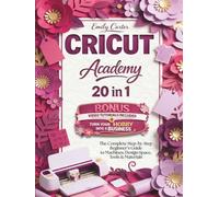 Cricut Academy: The Complete Step-by-Step Beginner’s Guide to Machines, Design Space, Tools & Materials | Learn How It Works, Avoid Common Mistakes, Create Projects & Turn Your Hobby into a Business