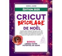 CRICUT, BRICOLAGE DE NOËL: Le guide ultime étape par étape pour créer des projets de fêtes rentables, des décorations, des cadeaux et plus encore | ... conception et gagnez de l'argent grâce à vos