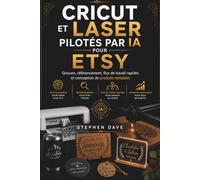 CRICUT ET LASER PILOTÉS PAR IA POUR ETSY: Gravure, référencement, flux de travail rapides et conception de produits rentables