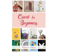 Cricut for Beginners : Become an Expert in Cricut Design Space and Start Making Money with Your Own Original Projects! (2022 Guide for All)