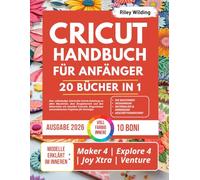 CRICUT HANDBUCH FÜR ANFÄNGER: Der vollständige Leitfaden für alle Maschinen, den Designbereich und die Materialien mit visuellen Tutorials, Diagrammen und praktischen Projekten für Einsteiger