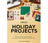 CRICUT HOLIDAY PROJECTS: 50 Easy Cutting Machine Projects with Step-by-Step Design Space Instructions