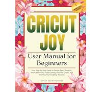 Cricut Joy User Manual for Beginners: Easy Step-by-Step Guide to Design Space Projects, Smart Materials, Vinyl Cutting, Seasonal Crafts, and Starting Your Crafting Business