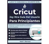 Cricut Joy Xtra Guía Del Usuario Para Principiantes: Aprenda Sobre El Espacio De Diseño, Los Materiales Inteligentes Y Cree Manualidades Impresionantes Como Un Profesional