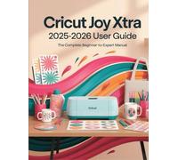 Cricut Joy Xtra Guide for Beginners & Experts: The Complete Step-by-Step Manual to Master Smart Cutting, Design Space, and Custom Projects with ... to Craft, Personalize, and Sell Like a Pro