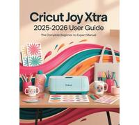 Cricut Joy Xtra Guide for Beginners & Experts: The Complete Step-by-Step Manual to Master Smart Cutting, Design Space, and Custom Projects with ... to Craft, Personalize, and Sell Like a Pro
