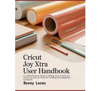 Cricut Joy Xtra User Handbook: A Comprehensive Guide to Setting up and Using the Cricut Joy Xtra for Precision Crafting from Beginners to Experts