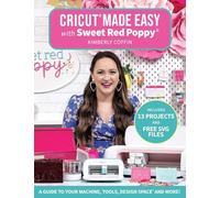 Cricut Made Easy With Sweet Red Poppy: A Guide to Your Machine, Tools, Design Space and More!