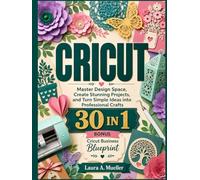 Cricut: Master Design Space, Create Stunning Projects, and Turn Simple Ideas into Professional Crafts