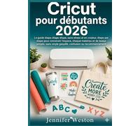 Cricut pour débutants 2026: Le guide étape-étape-étape, sans stress et en couleur, étape par étape pour concevoir l'espace, chaque matériau et de ... vinyle gaspillé, confusion ou recommencement