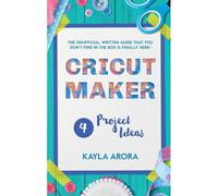 Cricut Project Ideas: The Practical Guide To Follow Step By Step To Learn The Best Cricut Techniques, How To Use Them In Practice With New P