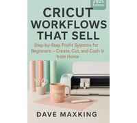 Cricut Workflows That Sell (2025): Step-by-Step Profit Systems for Beginners - Create, Cut, and Cash In from Home