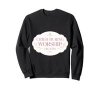 Cried During Worship Again Christian Jesus Church God Women Sweatshirt