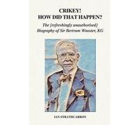 Crikey! How Did That Happen? The Refreshingly Unauthorised Biography of Sir Bertram Wooster, KG - [Version Originale] Inconnu (Auteur)