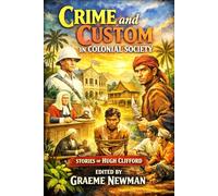 Crime And Custom In Colonial Society: The Stories Of Sir Hugh Clifford