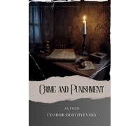 Crime and Punishment: Raskolnikov's Dilemma. A Thrilling Journey through Guilt and Punishment. The Original Classic (annotated)