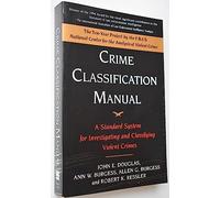Crime Classification Manual: A Sttandard System for Investigating and Classifying Violent Crimes