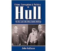 Crime, Corruption & Politics in Hull John Galluzzo (Auteur)