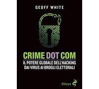 Crime dot com. Il potere globale dell'hacking dai virus ai brogli elettorali