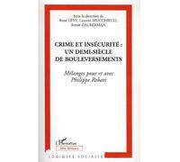 Crime et insécurité Un demi-siècle de bouleversements - Mélanges pour et avec Philippe Robert - René Lévy - L'harmattan - broché - Essai