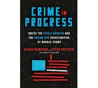 Crime in Progress : Inside the Steele Dossier and the Fusion GPS Investigation of Donald Trump (en anglais)
