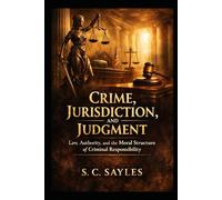 Crime, Jurisdiction, and Judgment: Law, Authority, and the Moral Structure of Criminal Responsibility