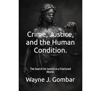 Crime, Justice, and the Human Condition.: The Search for Justice in a Fractured World.