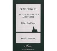Crime ou folie : un cas de tueur en série au XIXème siècle L'Affaire Joseph Vacher - Olivier Chevrier - L'harmattan - broché - Essai