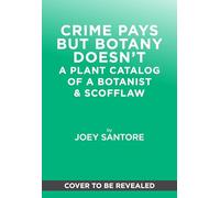 Crime Pays But Botany Doesn't: A Plant Catalog of a Botanist & Scofflaw