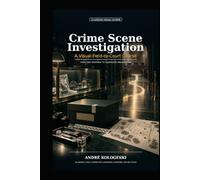 Crime Scene Investigation: A Visual Field-to-Court Course: From First Response to Courtroom Presentation