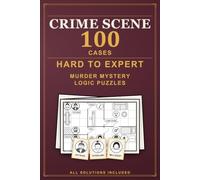 Crime Scene Logic Puzzles for Experts: 100 Sudoku-Style Murder Mystery Cases from Hard to Expert, Logic Puzzles with Hints and All Solutions Included