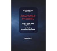 CRIME SCENE MYSTERIES: 30 Dark Crime Scene Story Starters for Crafting Suspenseful Mysteries