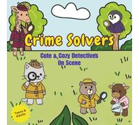 Crime Solvers - Cute and Cozy Detectives On Scene: A Whimsical Coloring Adventure of Animal Sleuths and Silly Crimes | 40+ Scenes of Cuteness, Clues, and Comedic Crime Solving