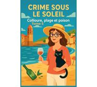 Crime sous le soleil - Tome 5 : Collioure, plage et poison: Pour les lecteurs de cosy mysteries modernes, fans d’enquêtes, amateurs de vin, de soleil… et de vérités bien fermentées.