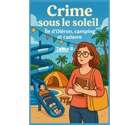 Crime sous le soleil - Tome 9 : Île d’Oléron, camping et cadavre: amoureux des intrigues estivales au bord de la mer où les héroïnes refusent de bronzer passivement pendant un crime.