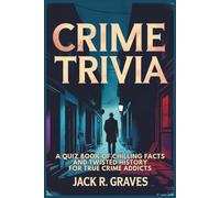 Crime Trivia: A Quiz Book of Chilling Facts and Twisted History For True Crime Addicts