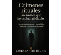 Crímenes rituales: asesinatos que invocaban al diablo: Las sectas más oscuras y los sacrificios reales que estremecieron al mundo