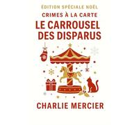 Crimes à la Carte : Le Carrousel des Disparus: Édition Spéciale Noël Plongez dans le mystère féérique du Carrousel des Disparus, où le parfum de cannelle cache parfois un secret…