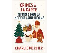 Crimes à la Carte - Mystère sous la neige de Saint-Nicolas Édition Spéciale Noël: Une enquête gourmande et enneigée au cœur des traditions de Saint-Nicolas.