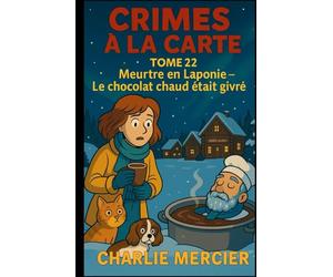 CRIMES À LA CARTE TOME 22 Meurtre en Laponie : Le chocolat chaud était givré: Une enquête cosy gourmande au Village du Père Noël