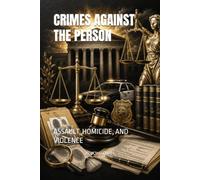 CRIMES AGAINST THE PERSON: ASSAULT, HOMICIDE, AND VIOLENCE