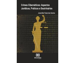 Crimes Cibernéticos: Aspectos Jurídicos, Práticos e Doutrinários