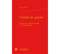 Crimes de guerre L'apport des théories morales de la responsabilité - Karine Wurtz - Classiques Garnier - relié - Etude
