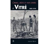 Ludovic Billon – Crimes, délits et faits divers à Vitré 1885-1910 – Monographie – Broché