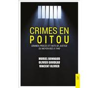 Crimes en Poitou: Tome 1, Grands procès et faits de justice du Moyen-Âge à 1940