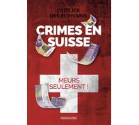 Crimes en Suisse Meurs seulement ! - L'Atelier des écrivains - Moissons noires - broché - Roman