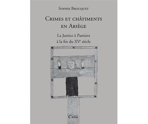 Crimes et châtiments en Ariège - la justice à Pamiers à la fin du XVe siècle La justice à Pamiers à la fin du XVème siècle - Sophie Cassagnes-Brouquet - Editions Cairn - broché - Etude