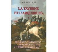 Crimes et châtiments en franche-comte au temps de ravaillac tome 1 La taverne et l'arquebuse tome 1 - Paul Delsalle - Cetre Eds - broché - Monographie