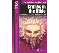 Crimes in the Bible - Volume I: GENESIS, EXODUS, JUDGES - 4,000 to 1,100 BC